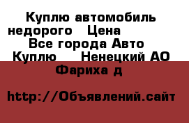 Куплю автомобиль недорого › Цена ­ 20 000 - Все города Авто » Куплю   . Ненецкий АО,Фариха д.